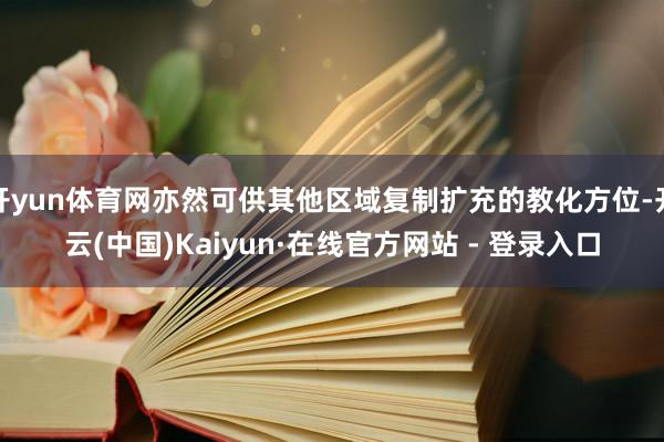 开yun体育网亦然可供其他区域复制扩充的教化方位-开云(中国)Kaiyun·在线官方网站 - 登录入口