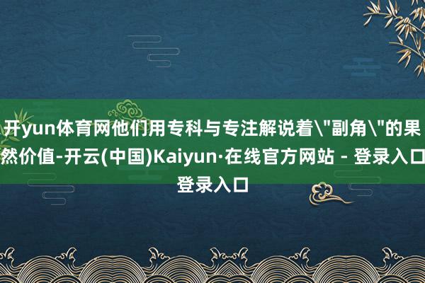 开yun体育网他们用专科与专注解说着